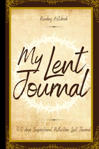 My Lent Journal: 40 Days of Transformative Lent Journal with 40 Christian Scriptures and Devotional Reflective Questions: Personal and Spiritual Growth and Contemplations this Lent | Transform Soul
