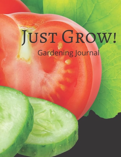 Just Grow! Gardening Journal: Gardening Notebook