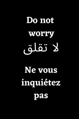 DO NOT WORRY لا تقلق No vous inquiétez pas