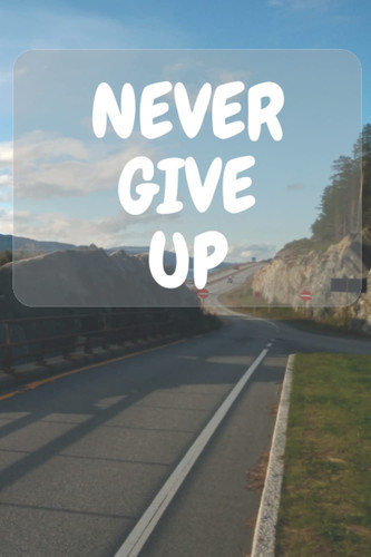 Never Give Up: Motivational Notebook, Journal, Diary, Lined Paper