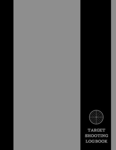 Target Shooting Log Book: Track & Record Every Shot. Perfect for Close or Long Range Aiming. Ideal Gift for Marksmen