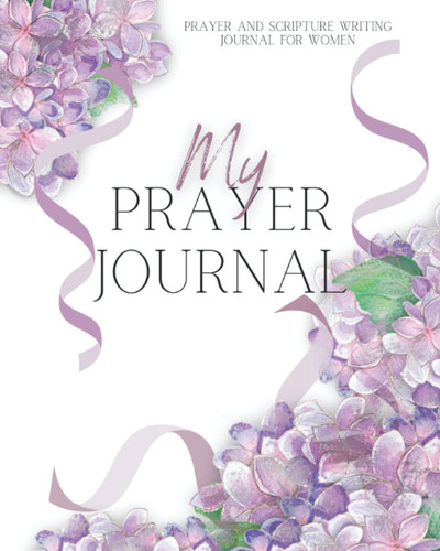 My Prayer Journal: Prayer And Scripture Writing Journal For Women