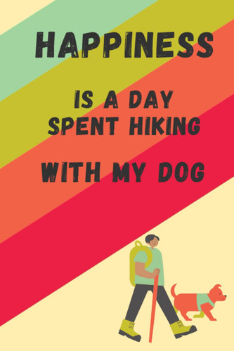 Happiness is a day spent hiking with my dog: Colorfoul Notebook for hiker and dog lovers (6 x 9 Blank Lined Notebook and 120 pages)