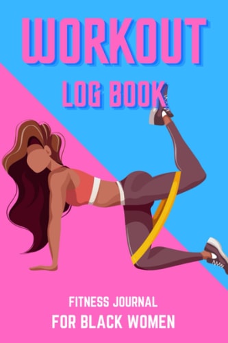 Workout Log Book and Daily Fitness Log Book for Black Women: For Women On The Go Fitness Journal For The Gym, Daily Fitness Goal Book, Track Your ... 6x9 Paperback, Bodybuilding for Black Women