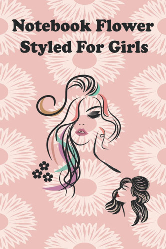 notebook flower styled for girls: notebook flower styled for girls : Flower Notebook ( 6" x 9" ) page 120 | For ladies and girls