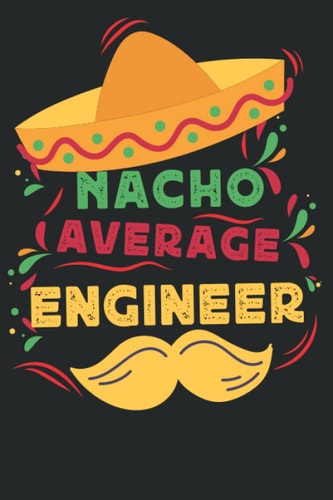 Nacho Average Engineer: Fun Journal Notebook Cinco De Mayo gift For Engineer Professionals