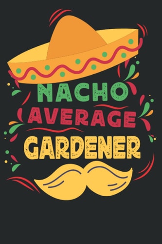Nacho Average Gardener: Fun Journal Notebook Cinco De Mayo gift For Gardener Professionals