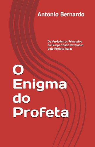 O Enigma do Profeta Os Verdadeiros Princípios da Prosperidade Revelados pelo Profeta Isaías