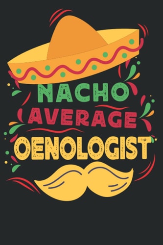 Nacho Average Oenologist: Fun Journal Notebook Cinco De Mayo gift For Oenologist Professionals