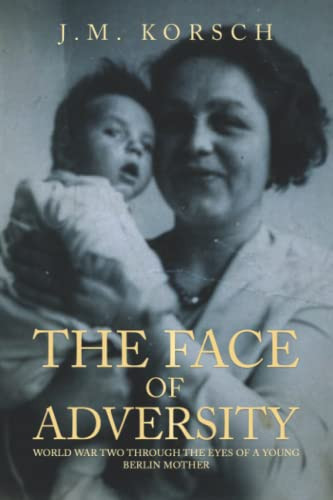 The Face of Adversity: World War Two through the eyes of a young Berlin Mother