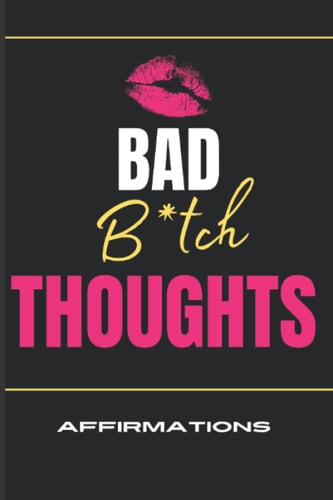 Bad B*tch Thoughts: Affirmations: Bad Bitch Thoughts: Affirmations