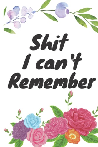 Shit I can't Remember: Organizer, Log Book & Notebook for Passwords and Shit