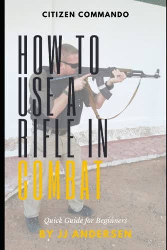 HOW TO USE A RIFLE IN COMBAT: Quick Guide for Beginners (CITIZEN COMMANDO)