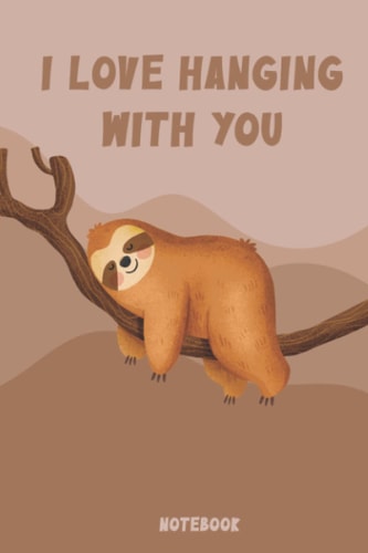 I Love Hanging With You sloth NOTEBOOK: Lined Notebook / Journal Gift, 100 Pages,6 x9, Matte Finish