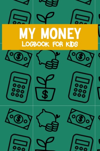 My Money Logbook For kids: Saving And Financial Ledger Book To Help Your Child Keep Track Of Their Allowance