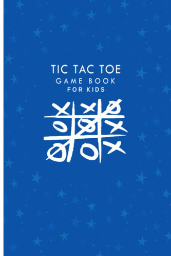 Tic Tac Toe Game Book for KIDS ( with Strategies ): A Tic Tac Toe Book ( Over 2,000 Games ) with Winning Strategies