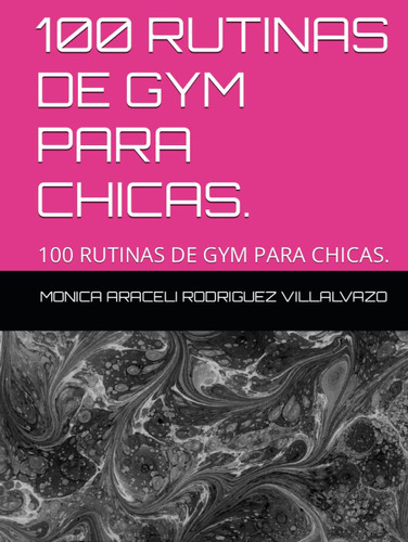 100 RUTINAS DE GYM PARA CHICAS.: 100 RUTINAS DE GYM PARA CHICAS. (Spanish Edition)