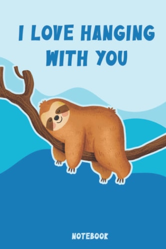 I Love Hanging With You sloth NOTEBOOK: Lined Notebook / Journal Gift, 100 Pages,6 x9, Matte Finish