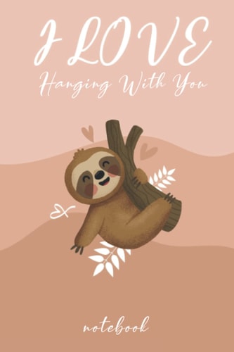 I Love Hanging With You sloth NOTEBOOK: Lined Notebook / Journal Gift, 100 Pages,6 x9, Matte Finish
