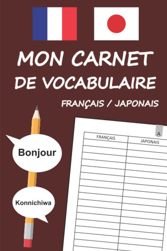 Mon carnet de vocabulaire Français Japonais: Cahier de vocabulaire 2 colonnes français japonais pour noter le vocabulaire 104 pages 4 pages par lettre ... 9 ' ( 15,24 cm x 22,86 cm ) (French Edition)