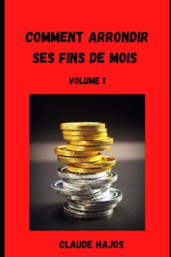 Comment arrondir ses fins de mois - Volume 1 (French Edition)