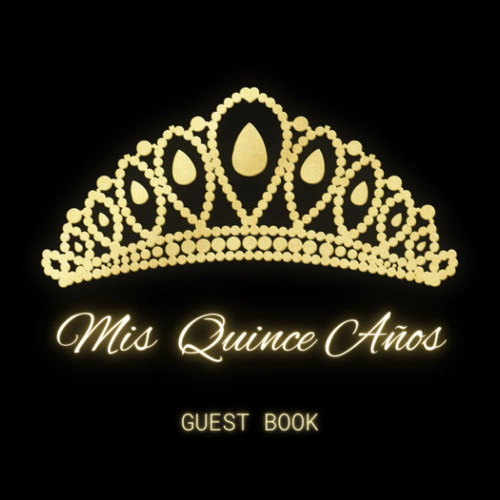 Quinceanera Guest Book: Black Gold Crown Quinceanera Guest Book For 15th Birthday Party | Mis Quince Anos | Libro De Invitados Para Quinceañeras