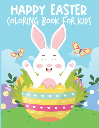 Easter Coloring Book for Kids: 30 Cute and Easy to Color Activity Pages for Toddlers and Preschoolers Ages 1-4, 4-8 (Easter Basket Stuffers for Kids ... to Calm and Relax of Easter Bunny and Eggs