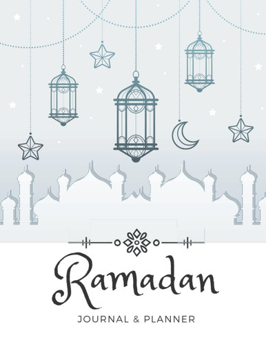 Ramadan Planner: For 30 Days: Includes Meal Planner, Calendar, Notebook, Daily Schedule Journaling Prompts And Quran Quotes; Ramadan Gift For Men, Women Or Kids
