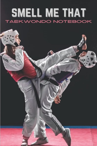 Smell Me That: Funny Taekwondo Notebook to note your poomses, techniques or others...