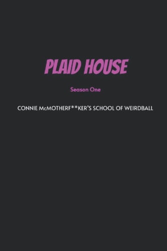 Plaid House: (Season One) Connie McMotherf**ke’rs School of Weirdball (Part One)