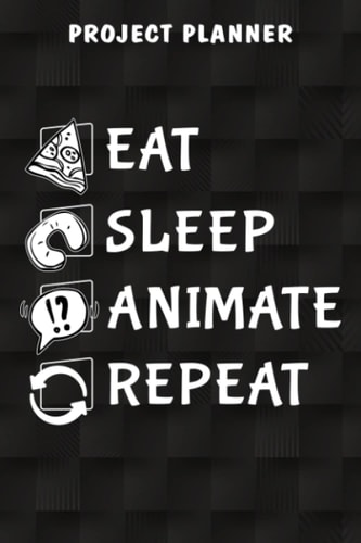 Project Planner Eat Sleep Animate Repeat Funny Animation Animator Good Gift: Gifts for Girls:Work Organizer Project Management Notebook Track Personal Small And Medium Project,Hour