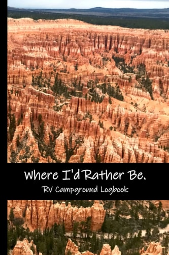 Where I'd Rather Be : RV Campground Logbook: 6x9 / 120 pgs / Prompts & Lined / Notebook