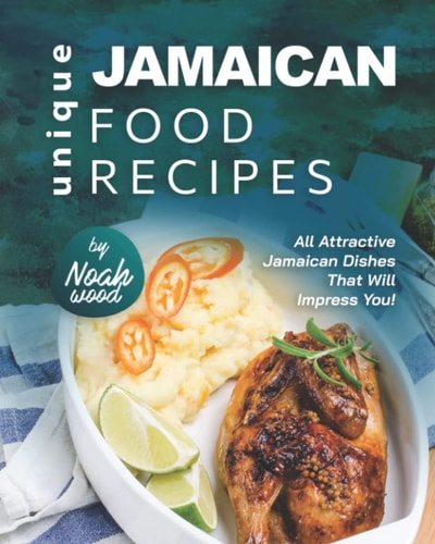 Unique Jamaican Food Recipes: All Attractive Jamaican Dishes That Will Impress You!