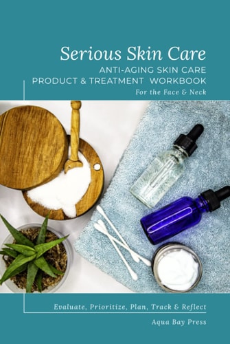 Serious Skin Care: Anti-Aging Skincare Product & Treatment Workbook For The Face and Neck