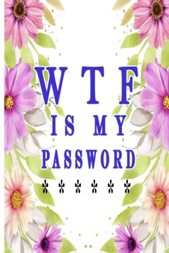 WTF Is My Password: Password Log Book Internet Password Organizer-Log Book for Usernames, Email Addresses -6 x 9, 126 pages, password book.