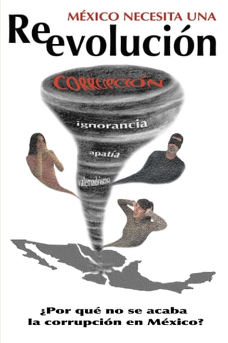 México Necesita una Re-evolución ¿Por qué no se acaba la corrupción en México?