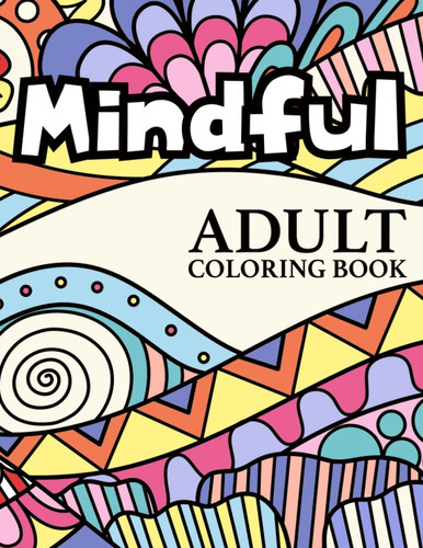 Mindful Adult Coloring Book: Positive Affirmations for Spiritual Wellness with Flowers, Mandalas, Paisley Patterns | Stress Relieving Images | Mind for Peace Every Day