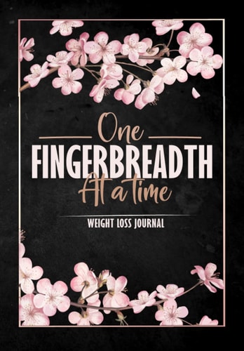 One fingerbreadth at a time A Daily Food and Fitness Journal, Diet Planner + Exercise for Optimal Weight Loss! Includes Weekly Progress Reports: (6.69 x 9.61 food and Activity Tracker)