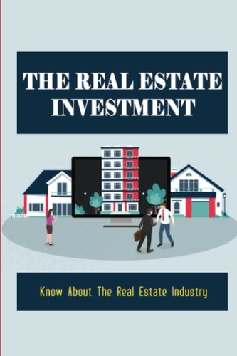 The Real Estate Investment: Know About The Real Estate Industry