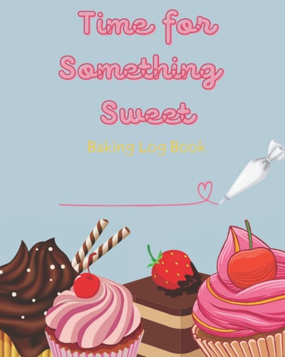 Time for Something Sweet : Baking Log Book: Cute baking recipe log book for girls or women