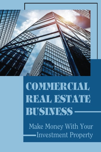 Commercial Real Estate Business: Make Money With Your Investment Property