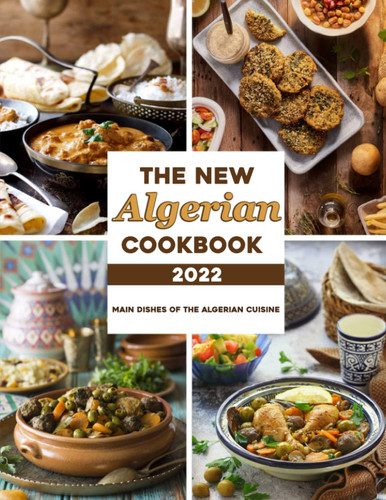 The New Algerian Cookbook 2022 Main Dishes Of The Algerian Cuisine