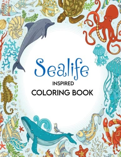 Sea Life Inspired Coloring Book: An Adult Coloring Book featuring Beautiful Marine Creature Tropical Fish, Coral Reefs and Ocean Wildlife for Stress Relief and Relaxation