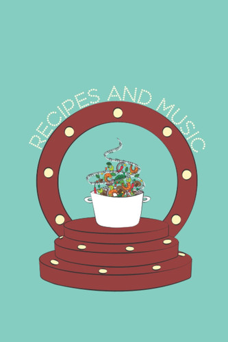 RECIPES AND MUSIC: Cookbook Journal for Your Favorite Meals, Personalized with the Tunes That Inspire You to Perform in the Kitchen