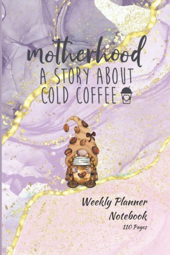 Weekly Planner Notebook "Motherhood a story about Cold Coffee" on a Pink, Lilac, Purple & Grape Marble & Golden Glitter Background with a Coffee Gnome: 110 Pages