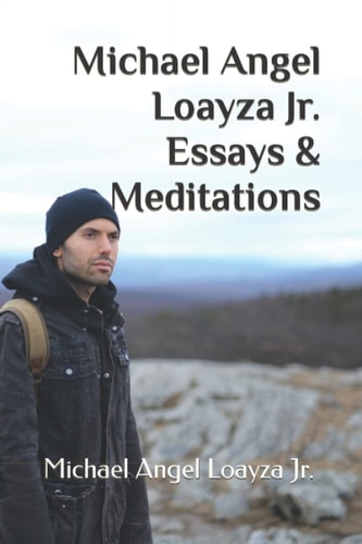 Michael Angel Loayza Jr. Essays & Meditations