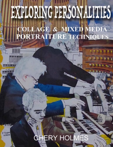 "Exploring Personalities" One Artist's Adventures in Portraiture Using Collage and Mixed Media-techniques