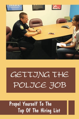 Getting The Police Job: Propel Yourself To The Top Of The Hiring List