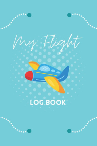 My Flight Logbook: Travel size gift for children | Flight book for kids Flight log