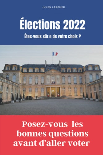 Élections 2022 : Êtes-vous sûr de votre choix ?: Posez-vous les bonnes les bonnes questioons avant (French Edition)